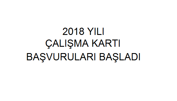 2018 ÇALIŞMA KARTI BAŞVURULARI BAŞLADI