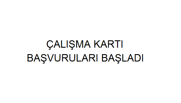 2019 ÇALIŞMA KARTI BAŞVURULARI BAŞLADI