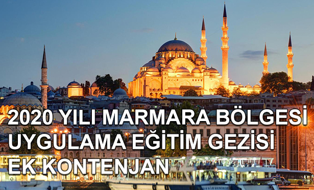 2020 YILI MARMARA BÖLGESİ UYGULAMA GEZİSİ EĞİTİM GEZİSİ EK KONTENJAN